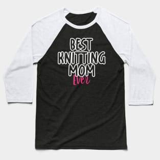 Best Knitting Mom Ever Baseball T-Shirt